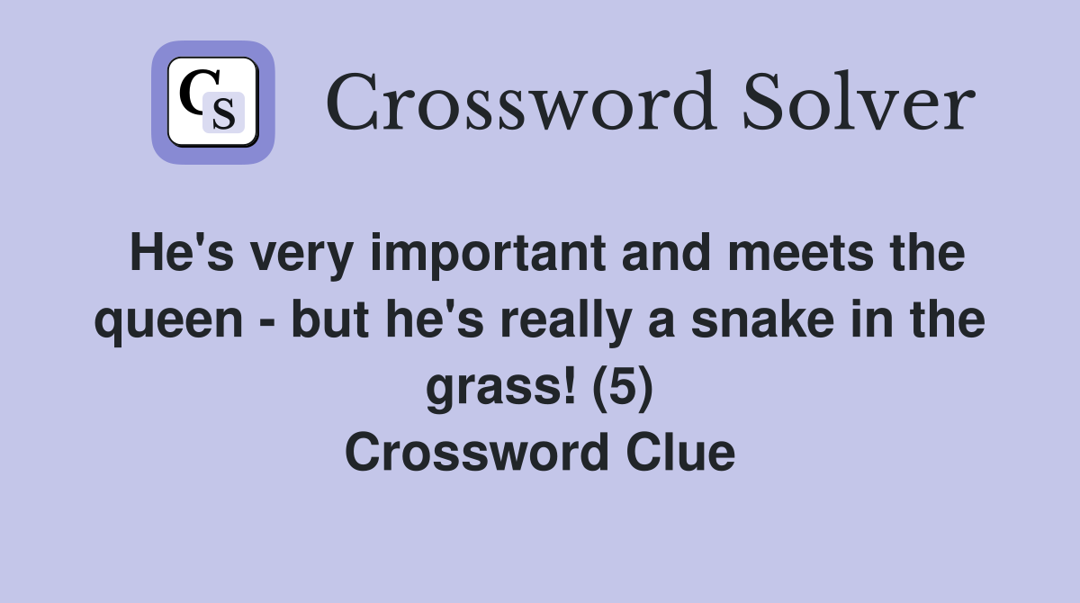 He's very important and meets the queen but he's really a snake in